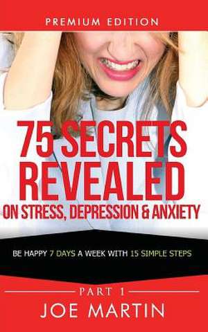 75 Secrets Revealed on Stress, Depression & Anxiety de Joe Martin