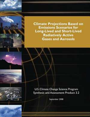 Climate Projections Based on Emissions Scenarios for Long-Lived and Short-Lived and Short-Lived Radiatively Active Gases and Aerosols de Program, U. S. Climate Change Science