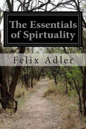 The Essentials of Spirtuality de Felix Adler