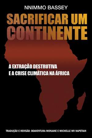 Coznhar Um Continente: A Extracao Destrutiva e a Crise: A Extracao Destrutiva e a Crise Climatica na Africa de Nnimmo Bassey