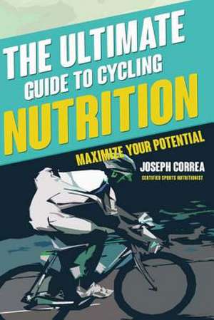 The Ultimate Guide to Cycling Nutrition de Correa (Certified Sports Nutritionist)