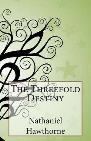 The Threefold Destiny de Nathaniel Hawthorne