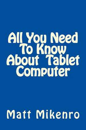 All You Need to Know about Tablet Computer de Matt Mikenro