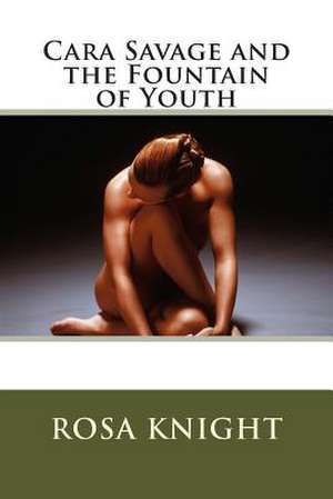 Cara Savage and the Fountain of Youth de Rosa M. Knight