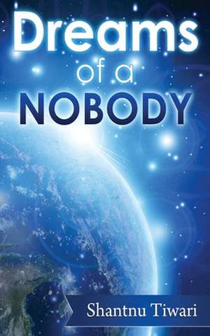 Dreams of a Nobody de Shantnu Tiwari