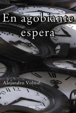 En Agobiante Espera de Alejandro Volnie