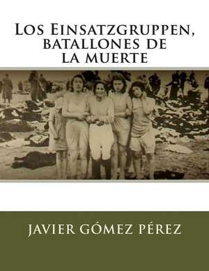 Los Einsatzgruppen, Batallones de La Muerte de Perez, Javier Gomez