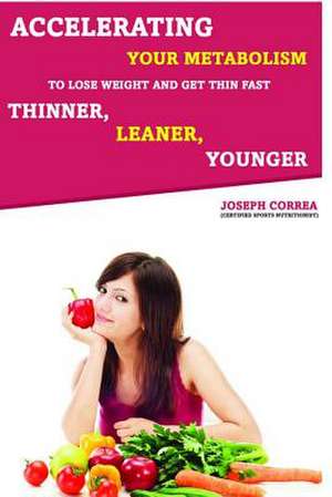 Accelerating Your Metabolism to Lose Weight and Get Thin Fast de Correa (Certified Sports Nutritionist)