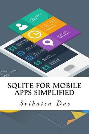 Sqlite for Mobile Apps Simplified de Sribatsa Das