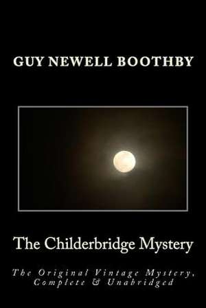 The Childerbridge Mystery the Original Vintage Mystery, Complete & Unabridged [Large Print Edition] de Guy N. Boothby