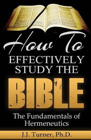 How to Effectively Study the Bible de J. J. Turner