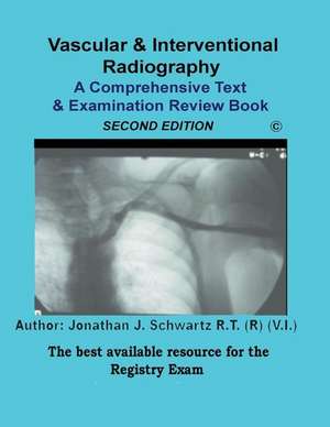 Vascular & Interventional Radiography a Comprehensive Text & Examination Review 2nd Edition de Schwartz R. T. (R) (V I. )., Jonathan J.