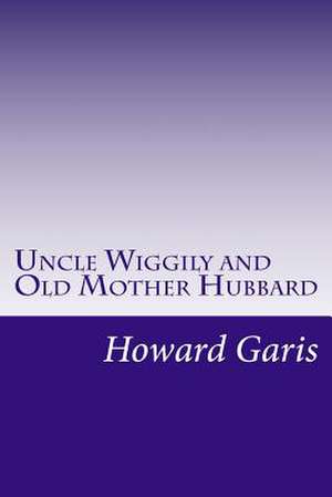 Uncle Wiggily and Old Mother Hubbard de Howard Roger Garis