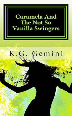 Caramela and the Not So Vanilla Swingers de K. G. Gemini