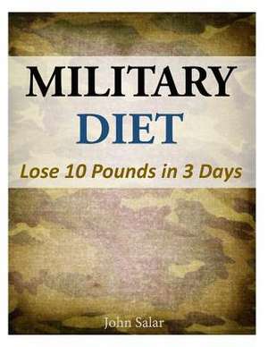 Military Diet - Lose 10 Pounds in 3 Days de John Salar