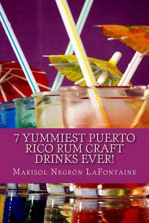 7 Yummiest Puerto Rico Rum Craft Drinks Ever! de Marisol Negron LaFontaine