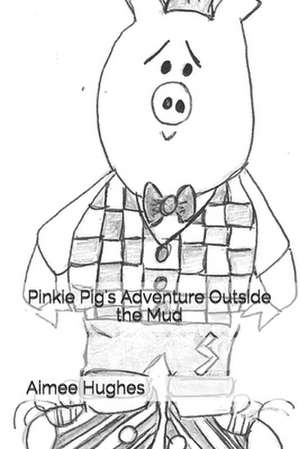 Pinkie Pig's Adventure Outside the Mud de Aimee Hughes