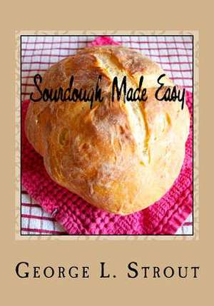 Sourdough Made Easy de George L. Strout