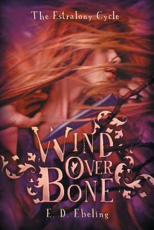 Wind Over Bone de E. D. Ebeling