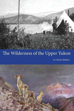 The Wilderness of the Upper Yukon de Charles Sheldon