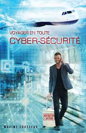 Voyager En Toute Cyber-Securite de M. Maxime Cousseau