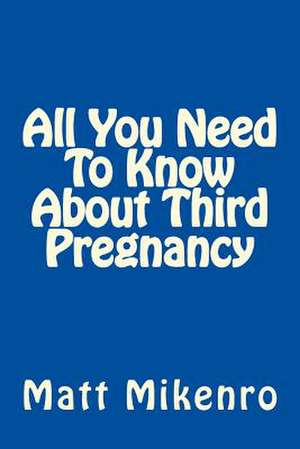 All You Need to Know about Third Pregnancy de Matt Mikenro