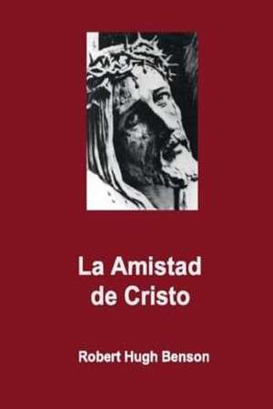 La Amistad de Cristo de Robert H. Benson