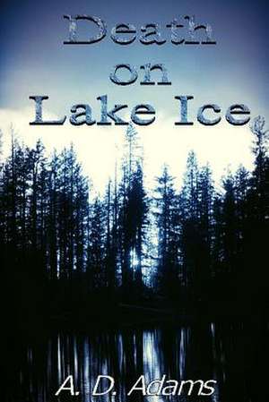 Death on Lake Ice de A. D. Adams