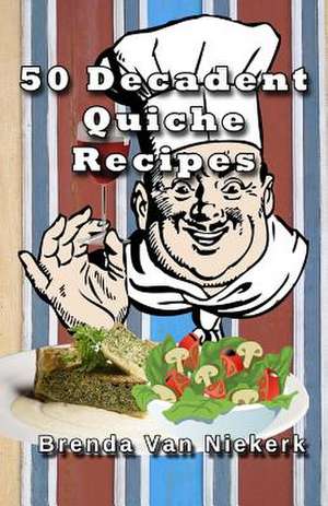 50 Decadent Quiche Recipes de Niekerk, Brenda Van