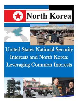 United States National Security Interests and North Korea de U. S. Army Command and General Staff Col