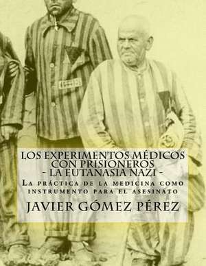 Los Experimentos Medicos Con Prisioneros - La Eutanasia Nazi de Perez, Javier Gomez