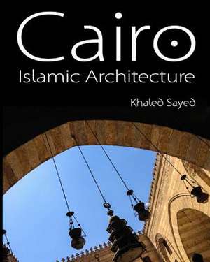 Cairo Islamic Architecture de Khaled Sayed