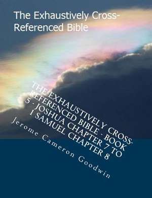 The Exhaustively Cross-Referenced Bible - Book 5 - Joshua Chapter 7 to 1 Samuel Chapter 8 de MR Jerome Cameron Goodwin