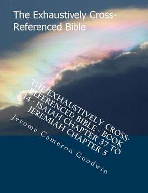 The Exhaustively Cross-Referenced Bible - Book 14 - Isaiah Chapter 37 to Jeremiah Chapter 5 de MR Jerome Cameron Goodwin