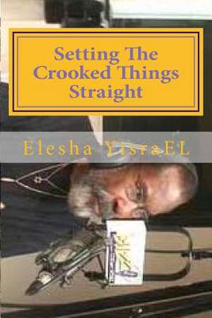 Setting the Crooked Things Straight de Elesha Yisrael