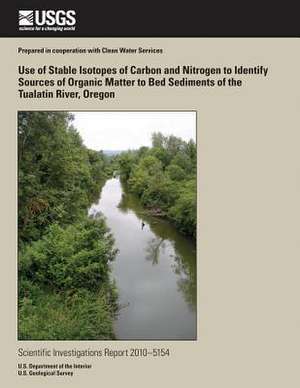 Use of Stable Isotopes of Carbon and Nitrogen to Identify Sources of Organic Matter to Bed Sediments of the Tualatin River, Oregon de Bernadine A. Bonn