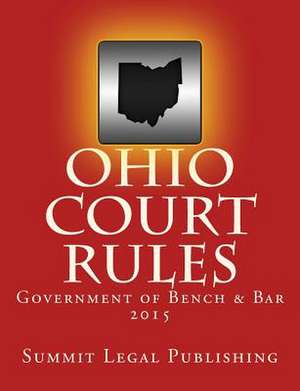 Ohio Court Rules 2015, Government of Bench & Bar de Summit Legal Publishing