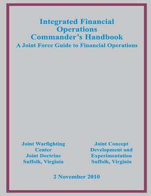 Integrated Financial Operations Commander's Handbook de Us Joint Forces Command