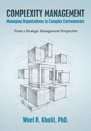 Complexity Management Managing Organizations in Complex Environments de Phd Wael R. Khalil