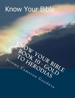 Know Your Bible - Book 10 - Gold to Herodias de MR Jerome Cameron Goodwin