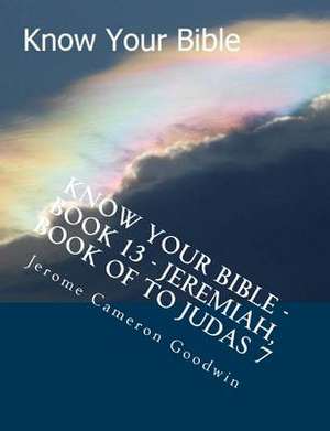 Know Your Bible - Book 13 - Jeremiah, Book of to Judas 7 de MR Jerome Cameron Goodwin