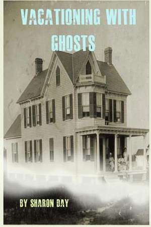 Vacationing with Ghosts de Sharon Day