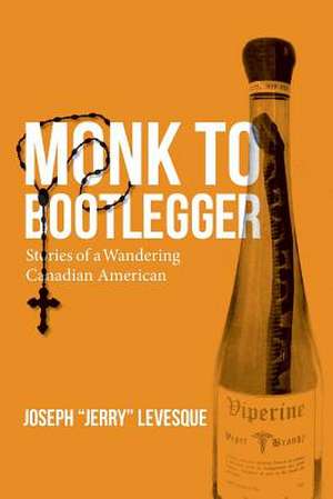 Monk to Bootlegger de Joseph Jerry Levesque