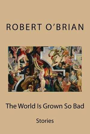 The World Is Grown So Bad de Robert O'Brian