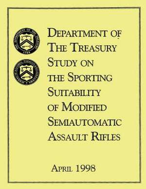 Department of the Treasury Study on the Sporting Suitability of Modified Semiautomatic Assault Rifles de U. S. Department of the Treasury