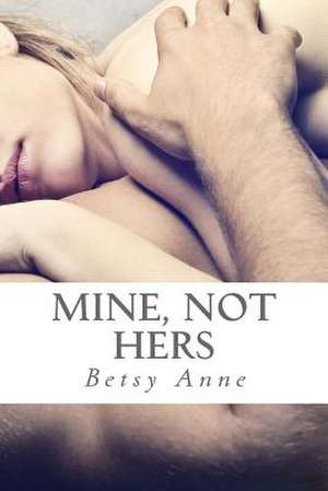 Mine, Not Hers de Betsy Anne