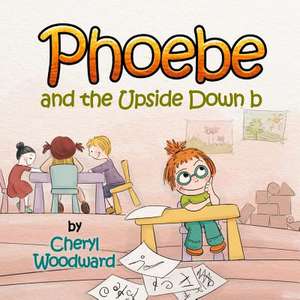 Phoebe and the Upside Down B de Cheryl Woodward