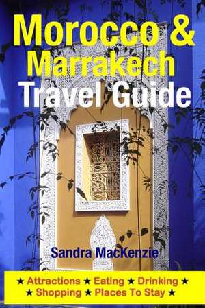 Morocco & Marrakech Travel Guide de Sandra MacKenzie