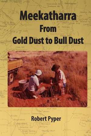 Meekatharra, from Gold Dust to Bulldust de MR Robert C. Pyper