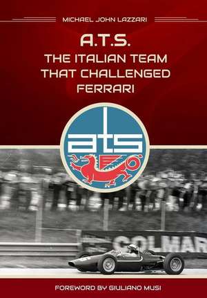 Ats - The Italian Team That Challenged Ferrari de Michael John Lazzari